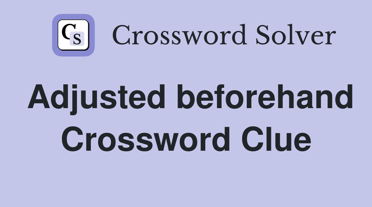 Adjusted beforehand Crossword Clue