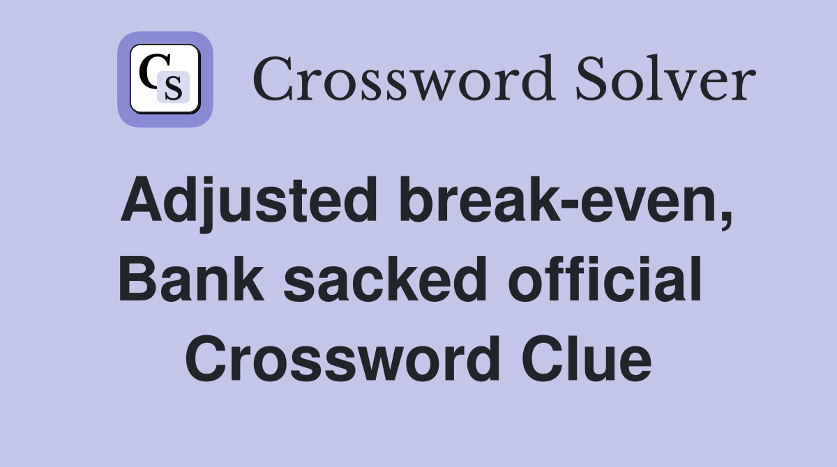 Adjusted break-even, Bank sacked official  Crossword Clue