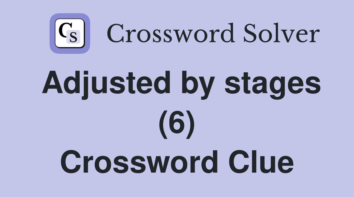 Adjusted by stages (6) Crossword Clue
