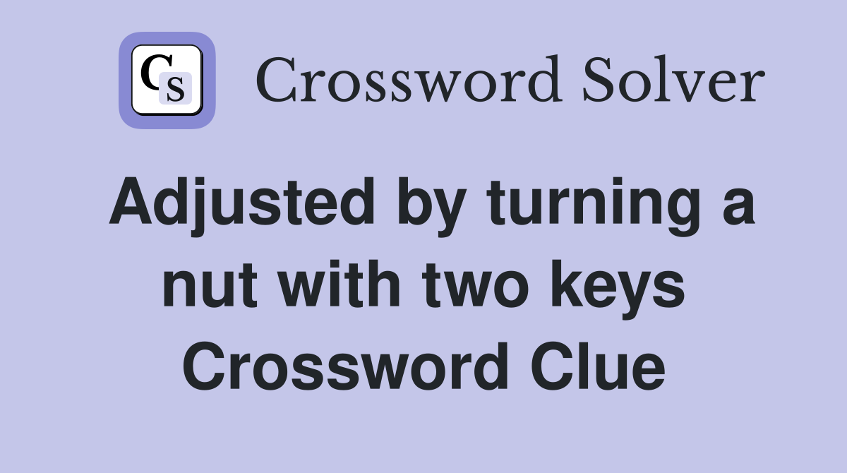 Adjusted by turning a nut with two keys Crossword Clue