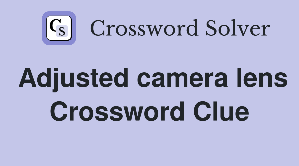Adjusted camera lens Crossword Clue