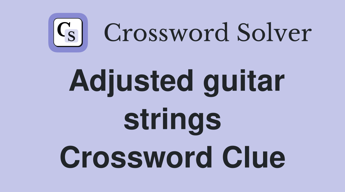 Adjusted guitar strings Crossword Clue