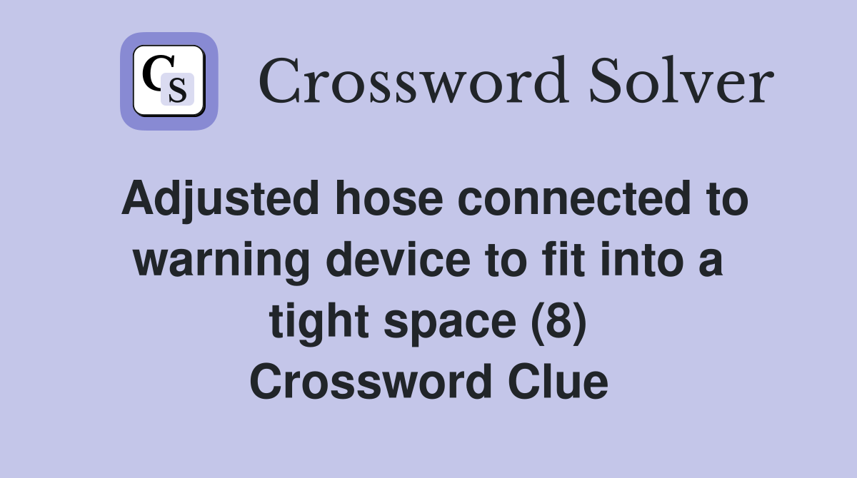 Adjusted hose connected to warning device to fit into a tight space (8) Crossword Clue