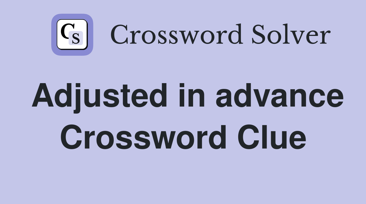 Adjusted in advance Crossword Clue