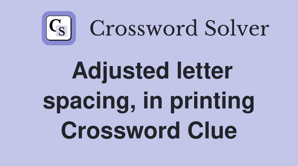 Adjusted letter spacing, in printing Crossword Clue