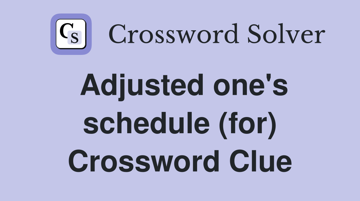 Adjusted one's schedule (for) Crossword Clue