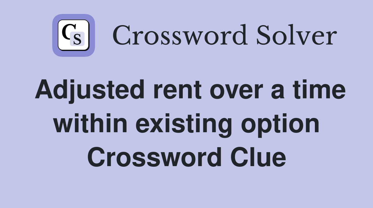 Adjusted rent over a time within existing option Crossword Clue