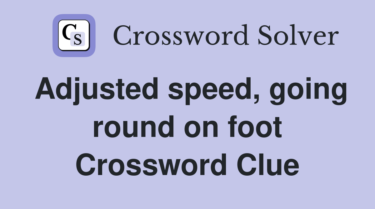 Adjusted speed, going round on foot Crossword Clue