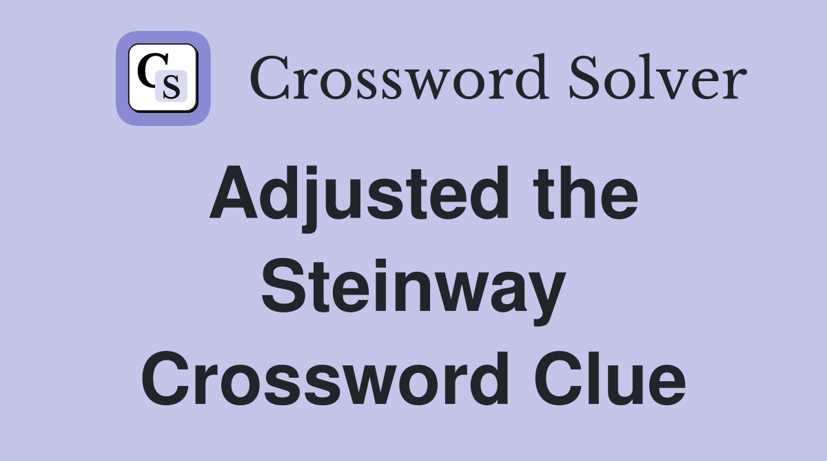 Adjusted the Steinway Crossword Clue