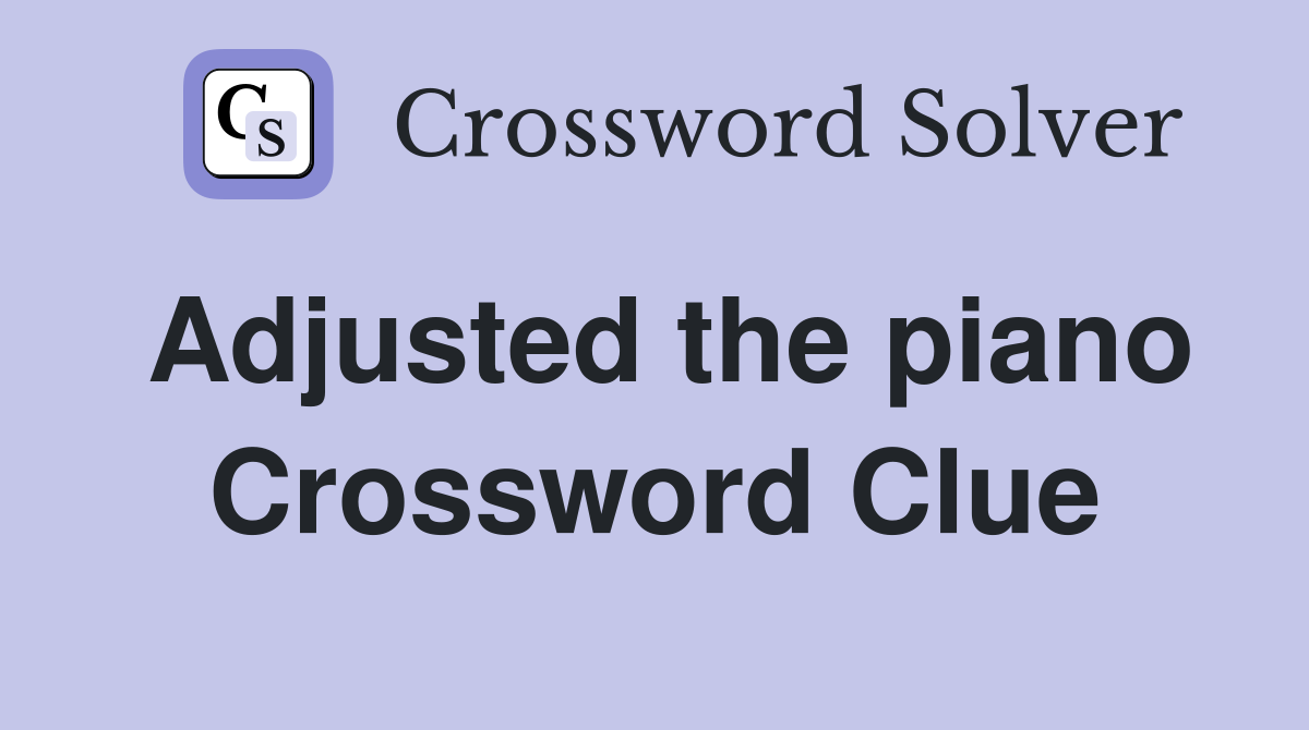 Adjusted the piano Crossword Clue