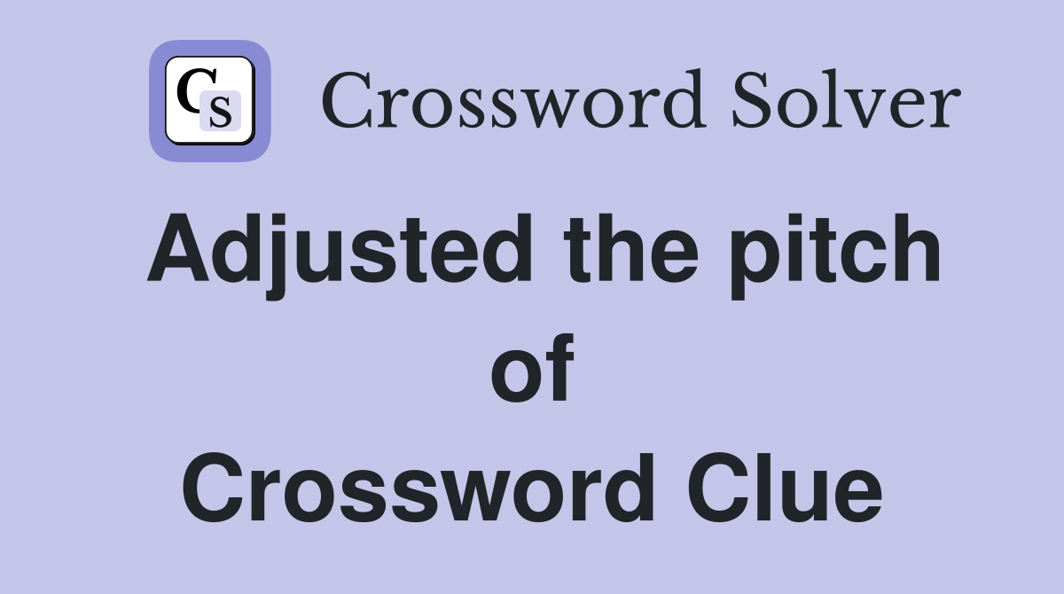 Adjusted the pitch of Crossword Clue