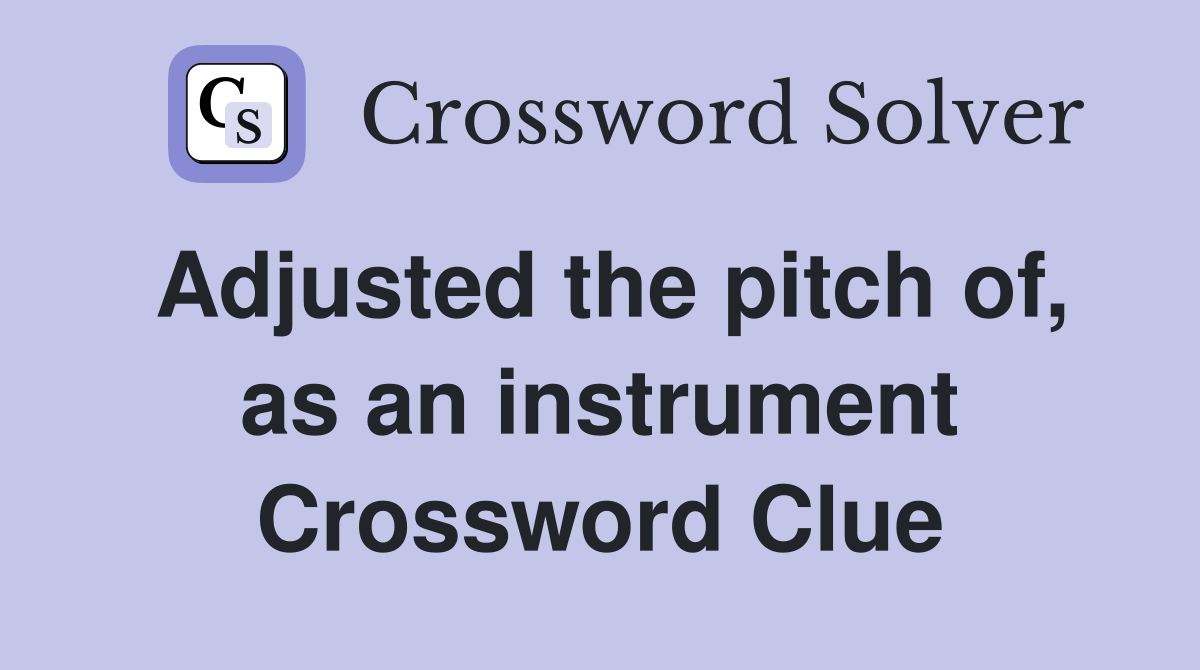 Adjusted the pitch of, as an instrument Crossword Clue