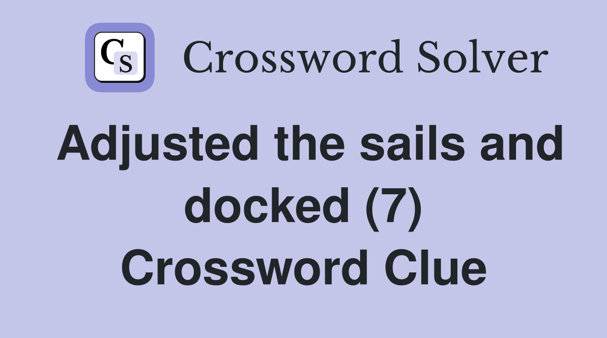 Adjusted the sails and docked (7) Crossword Clue