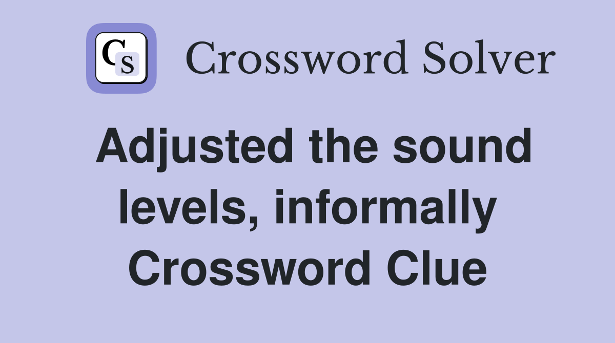 Adjusted the sound levels, informally Crossword Clue