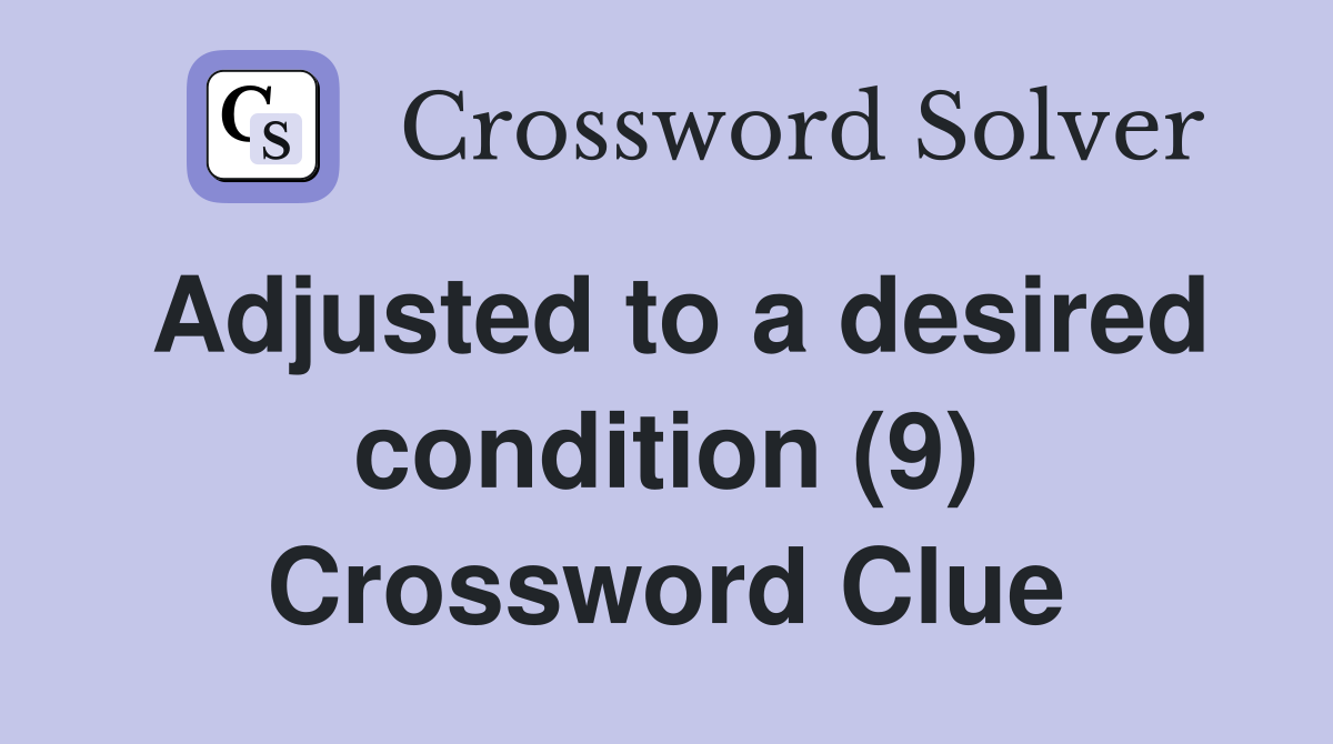 Adjusted to a desired condition (9) Crossword Clue