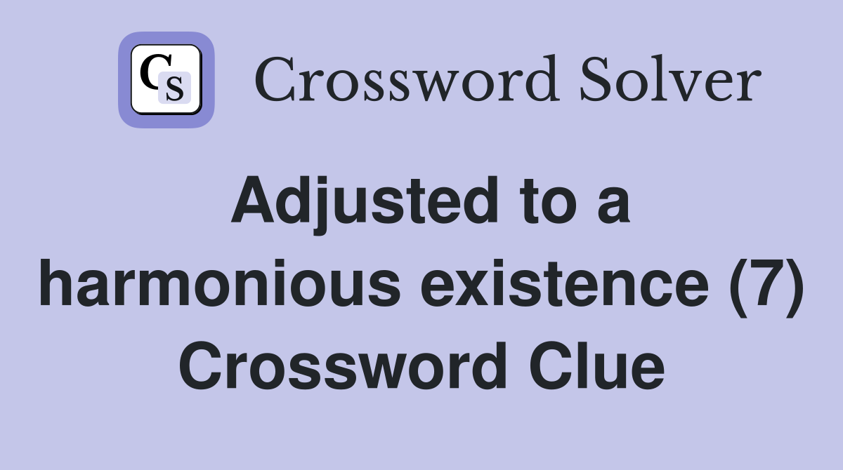 Adjusted to a harmonious existence (7) Crossword Clue