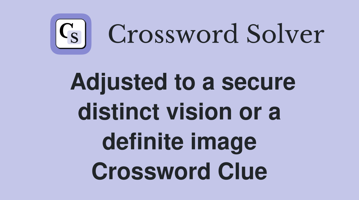 Adjusted to a secure distinct vision or a definite image Crossword Clue