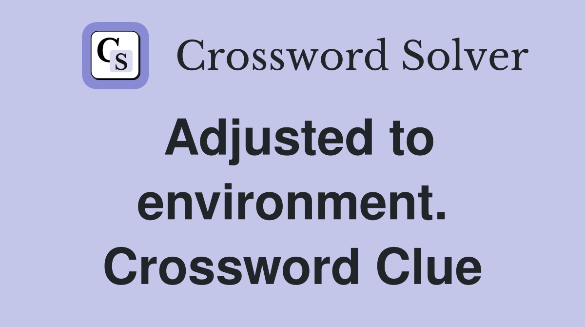 Adjusted to environment. Crossword Clue