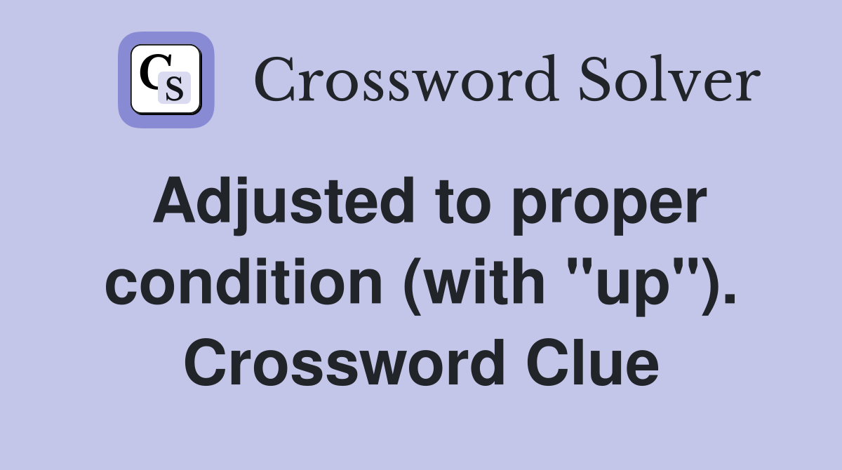 Adjusted to proper condition (with "up"). Crossword Clue