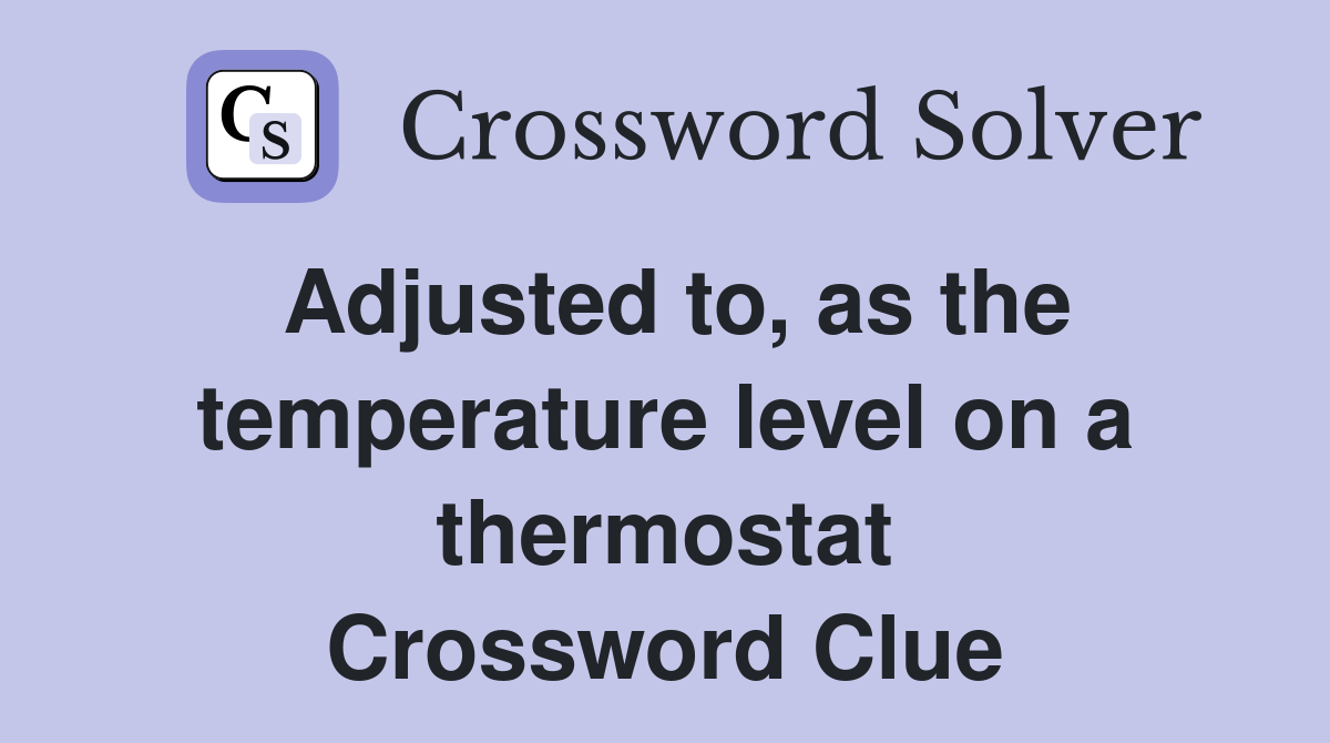 Adjusted to, as the temperature level on a thermostat Crossword Clue