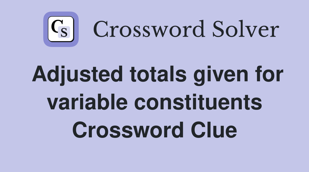 Adjusted totals given for variable constituents Crossword Clue