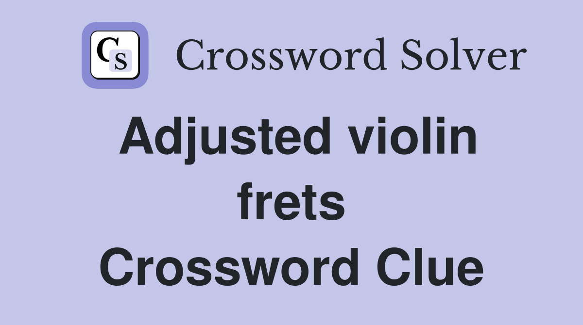 Adjusted violin frets Crossword Clue