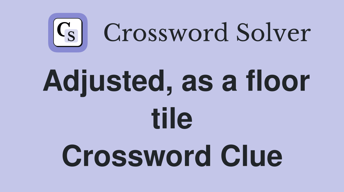 Adjusted, as a floor tile Crossword Clue