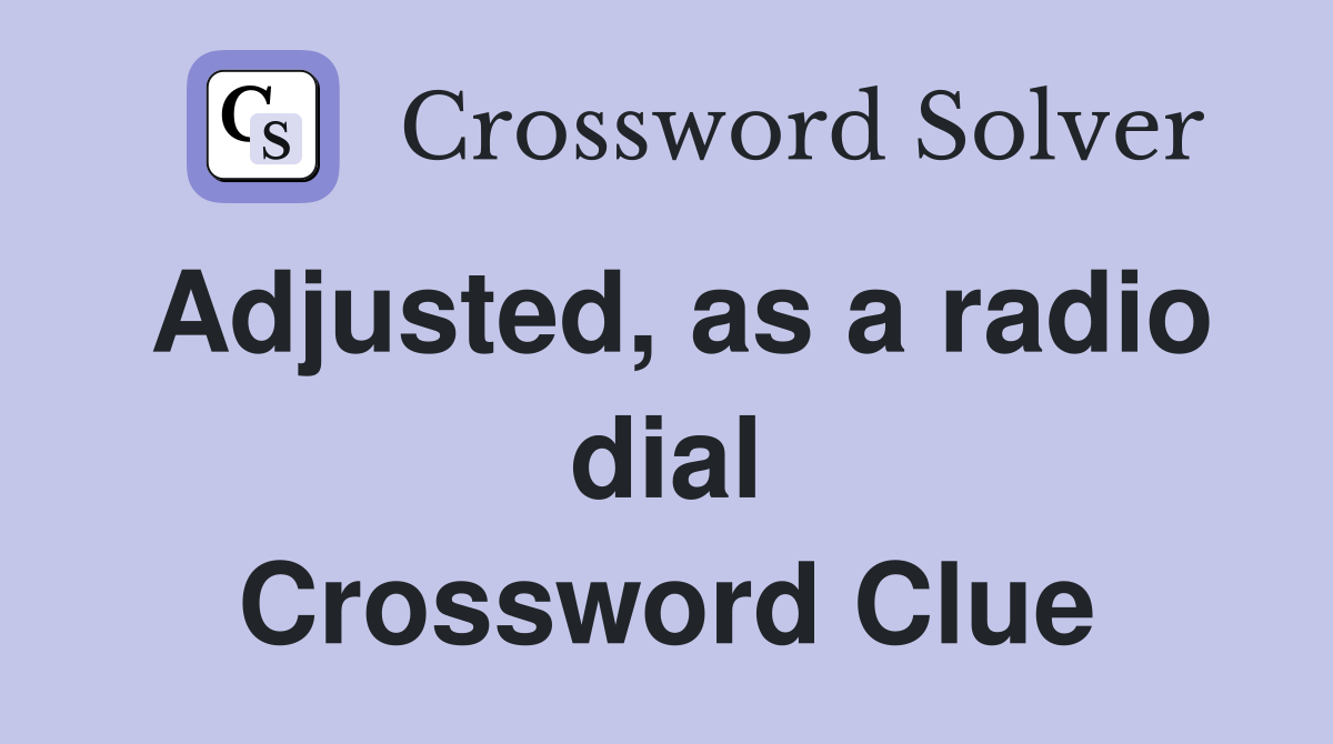 Adjusted, as a radio dial Crossword Clue