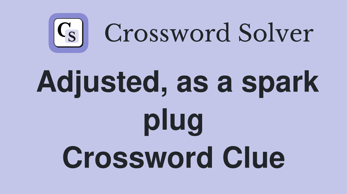 Adjusted, as a spark plug Crossword Clue