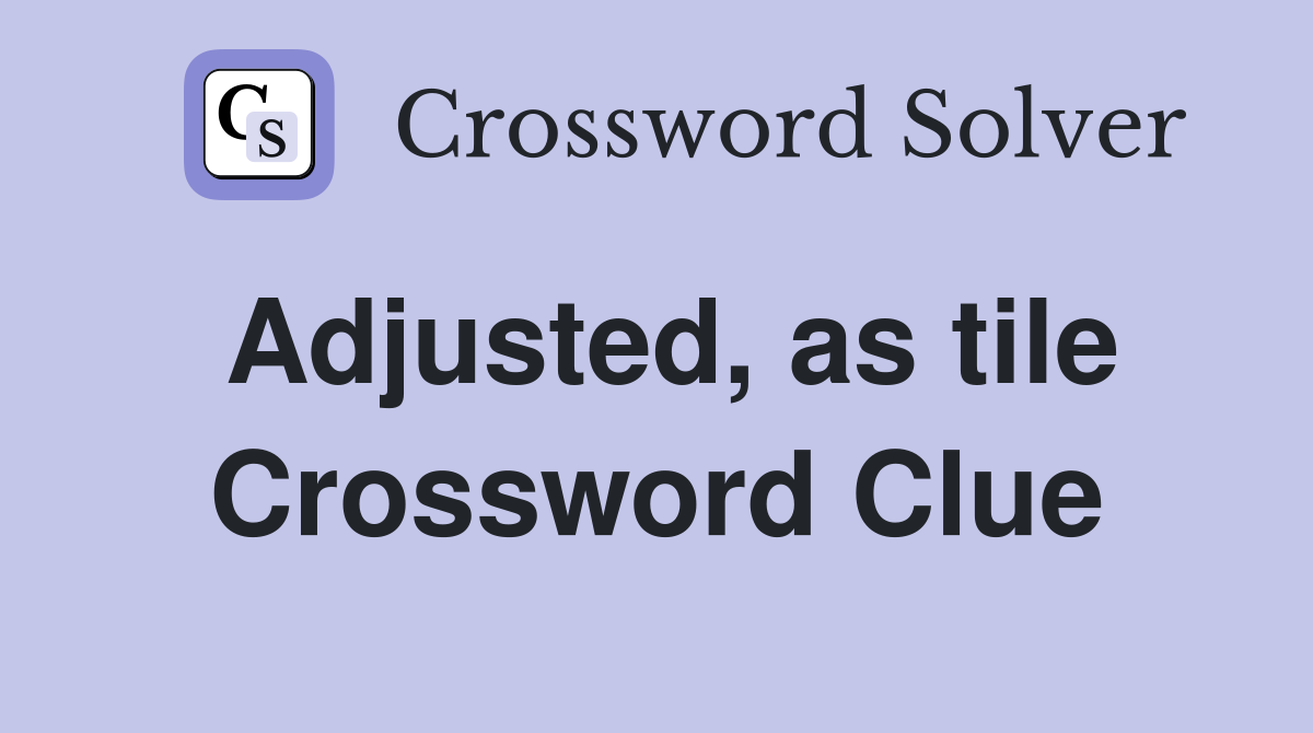 Adjusted, as tile Crossword Clue