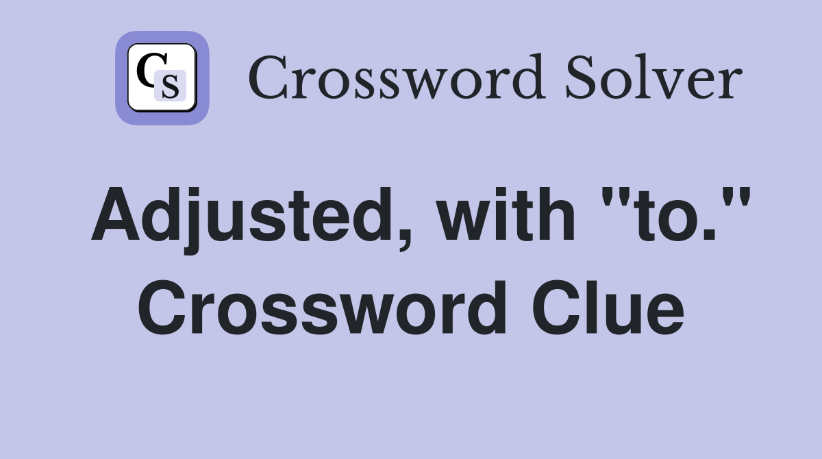 Adjusted, with "to." Crossword Clue