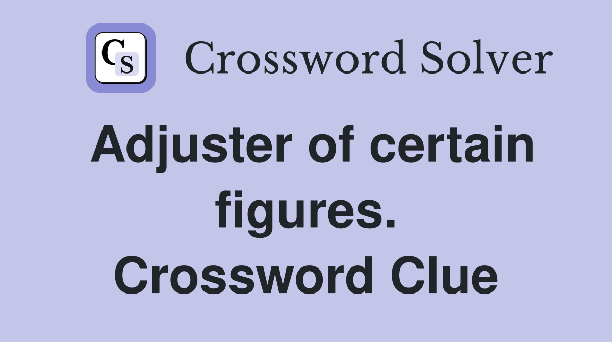 Adjuster of certain figures. Crossword Clue