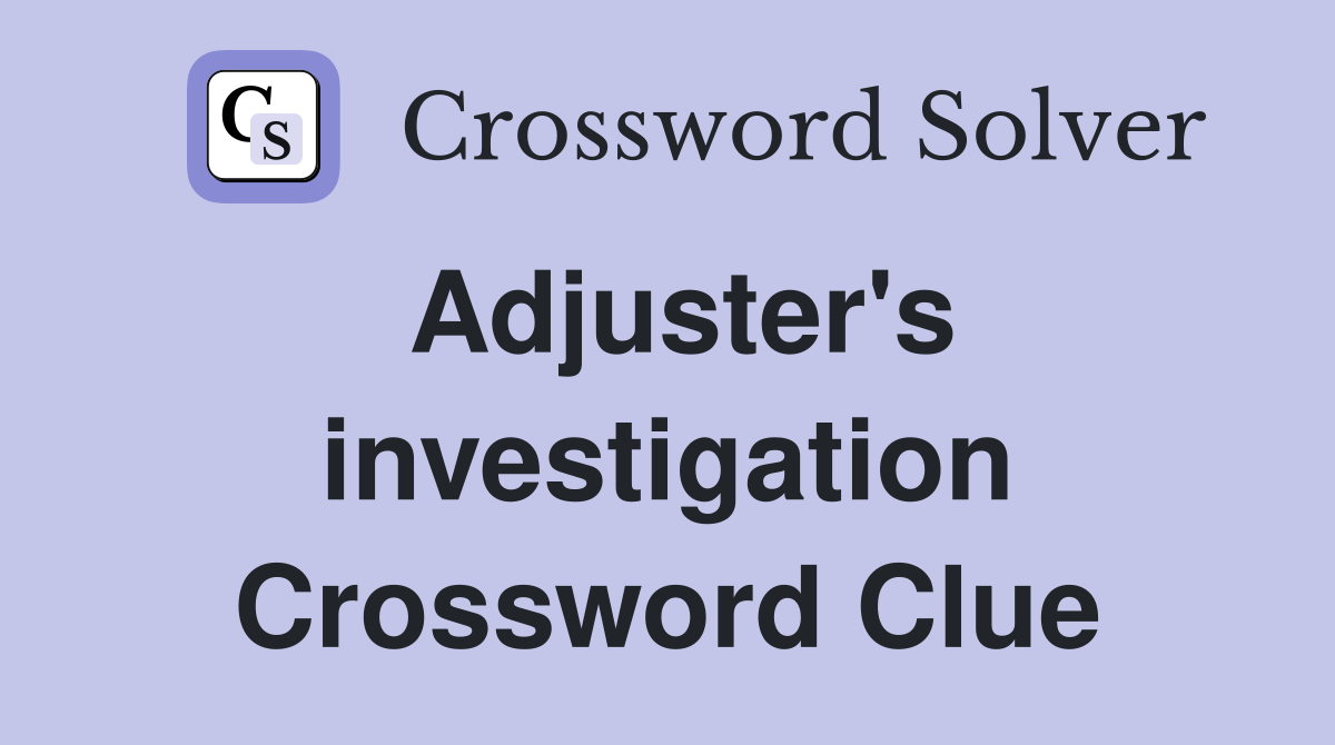 Adjuster's investigation Crossword Clue