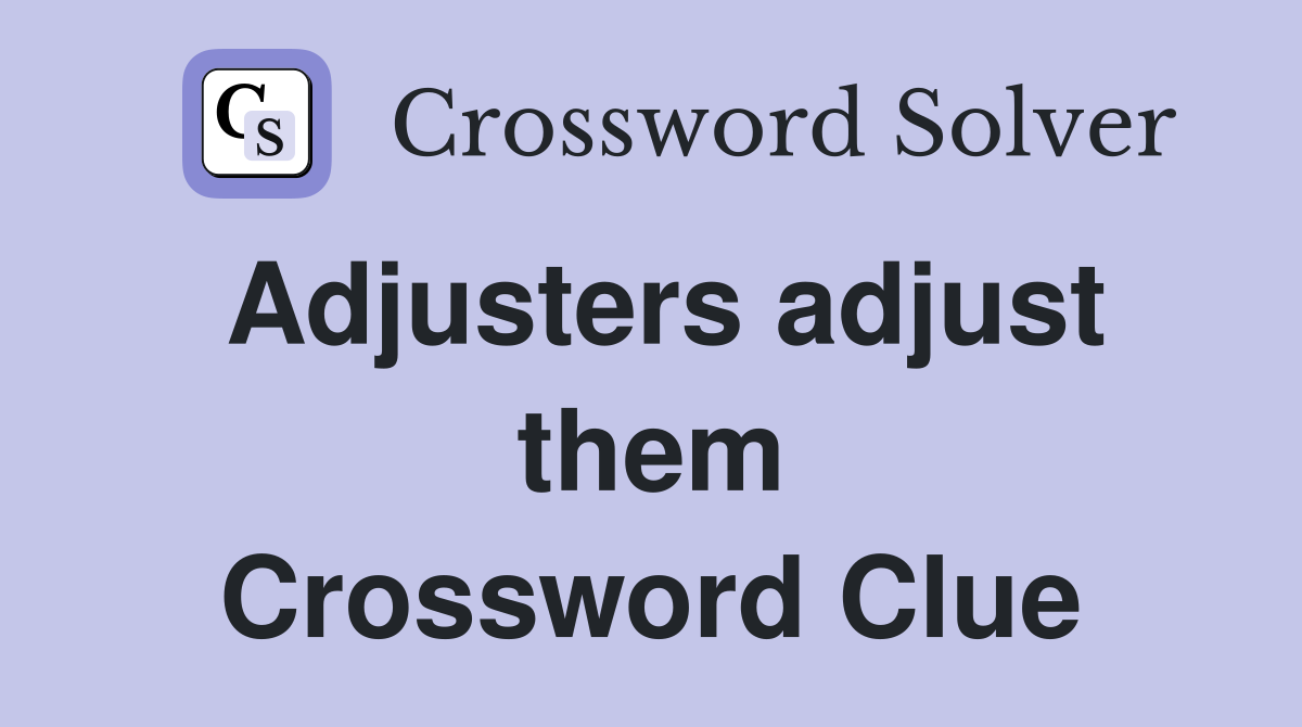 Adjusters adjust them Crossword Clue