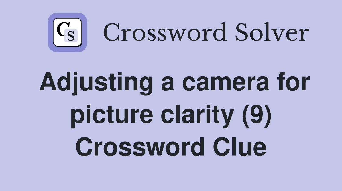 Adjusting a camera for picture clarity (9) Crossword Clue