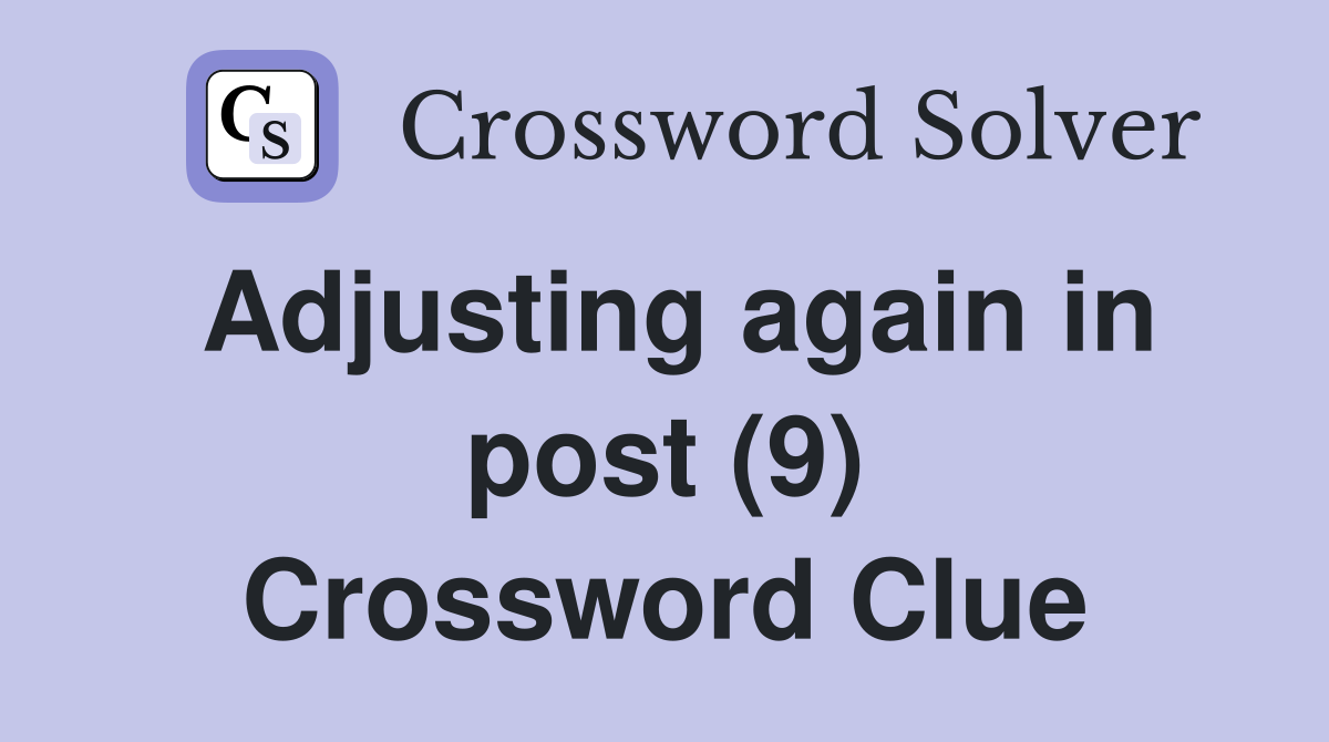 Adjusting again in post (9) Crossword Clue