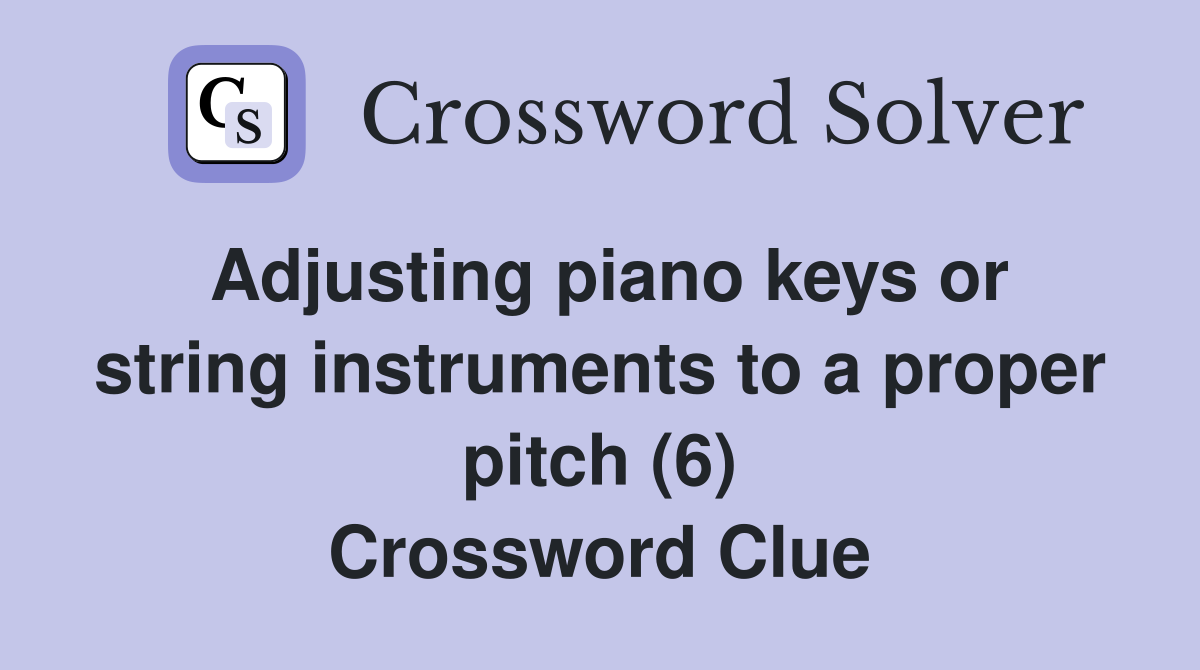 Adjusting piano keys or string instruments to a proper pitch (6) Crossword Clue