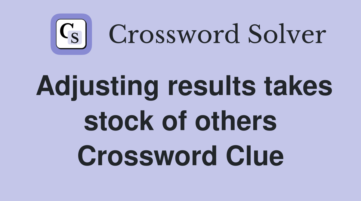 Adjusting results takes stock of others Crossword Clue