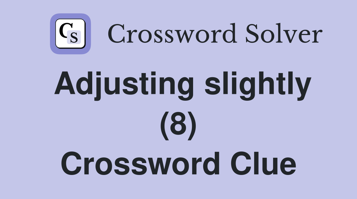 Adjusting slightly (8) Crossword Clue