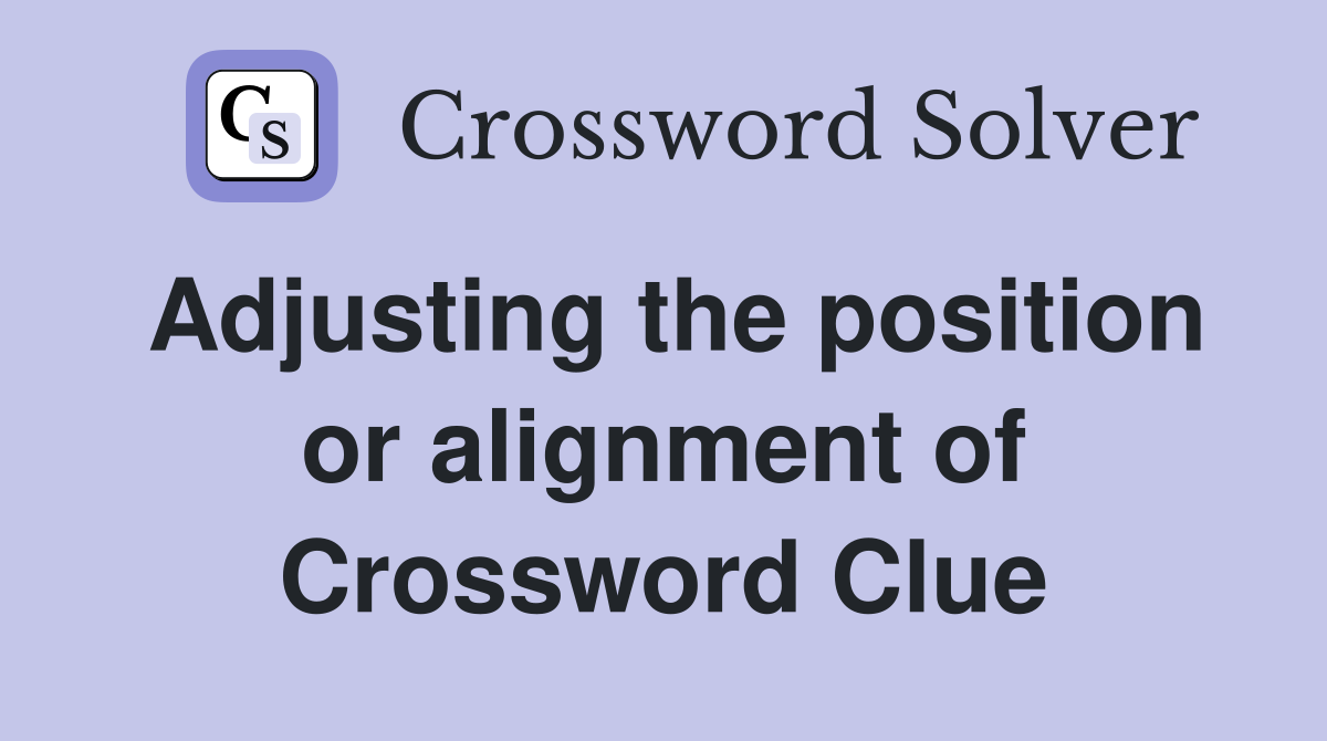 Adjusting the position or alignment of Crossword Clue