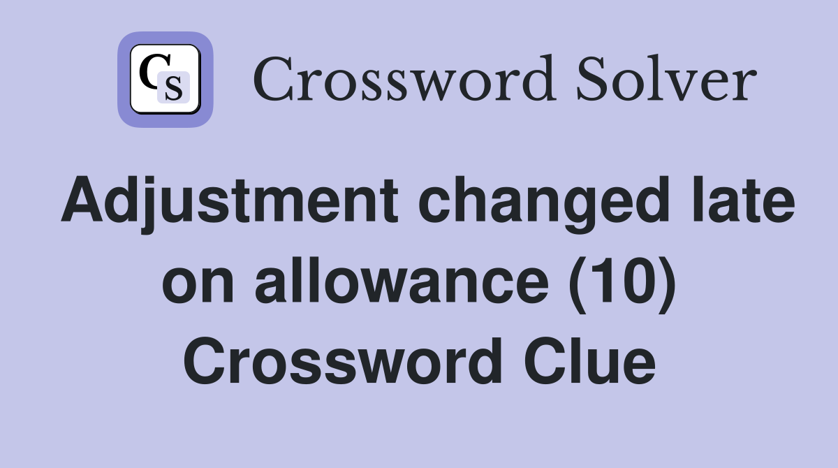 Adjustment changed late on allowance (10) Crossword Clue