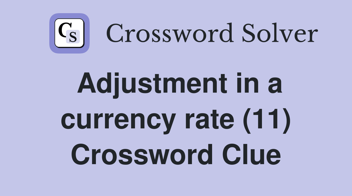 Adjustment in a currency rate (11) Crossword Clue