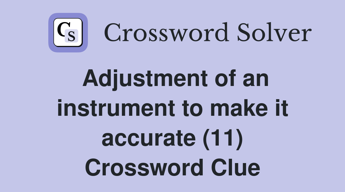 Adjustment of an instrument to make it accurate (11) Crossword Clue