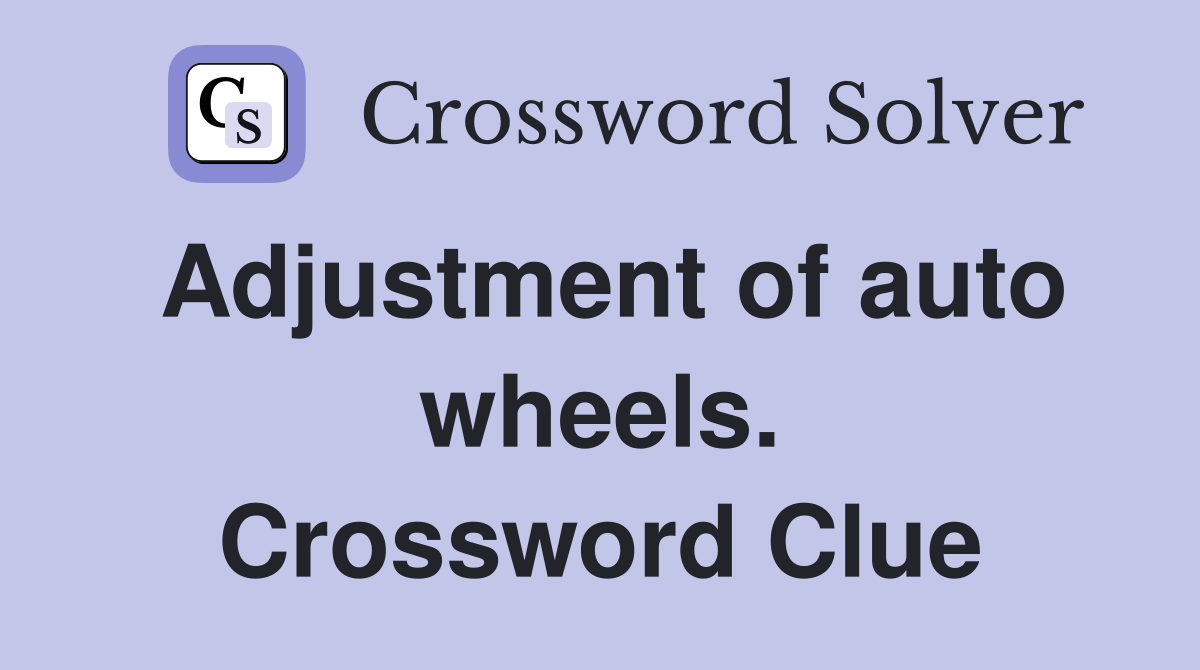 Adjustment of auto wheels. Crossword Clue