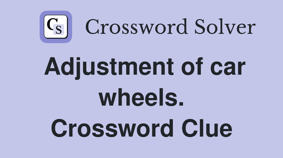 Adjustment of car wheels. Crossword Clue