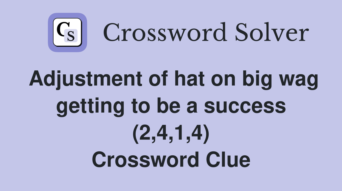Adjustment of hat on big wag getting to be a success (2,4,1,4) Crossword Clue