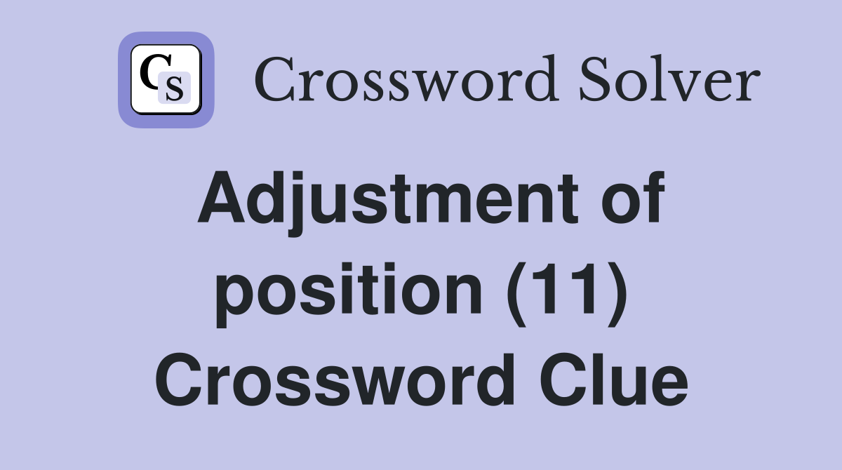 Adjustment of position (11) Crossword Clue