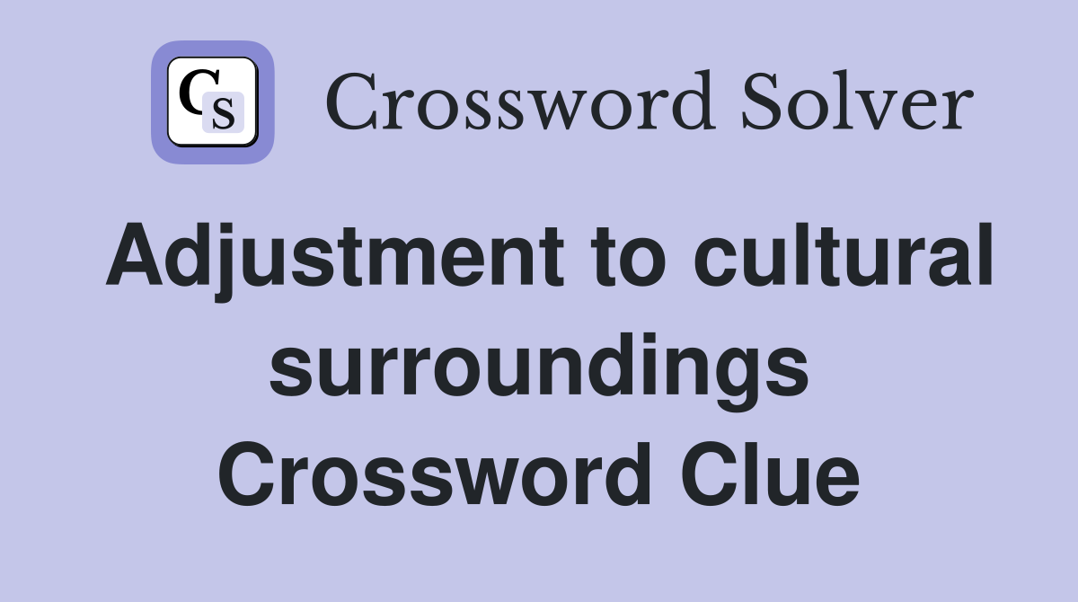 Adjustment to cultural surroundings Crossword Clue