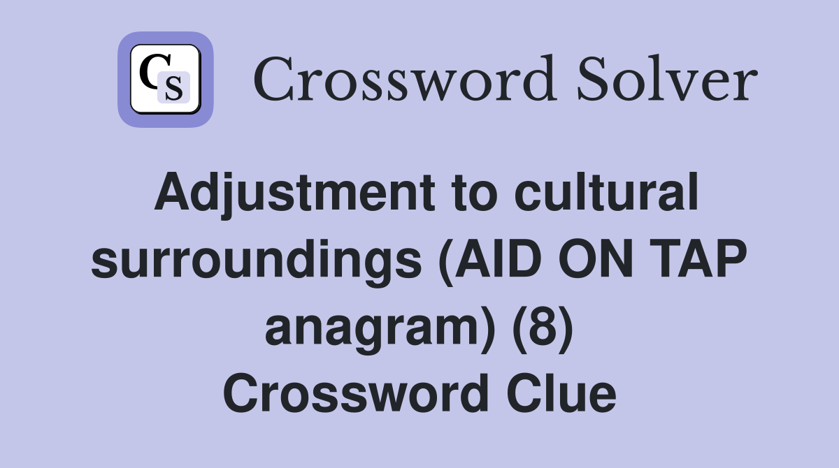 Adjustment to cultural surroundings (AID ON TAP anagram) (8) Crossword Clue