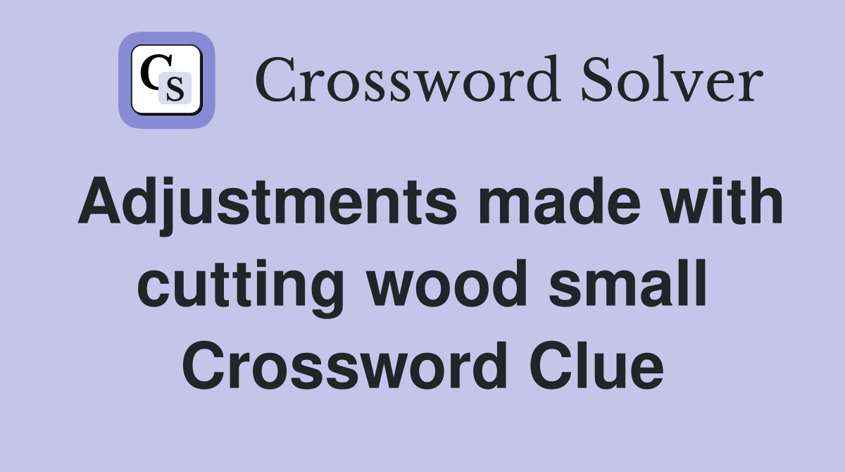 Adjustments made with cutting wood small Crossword Clue